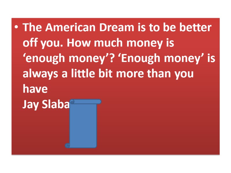 The American Dream is to be better off you. How much money is ‘enough